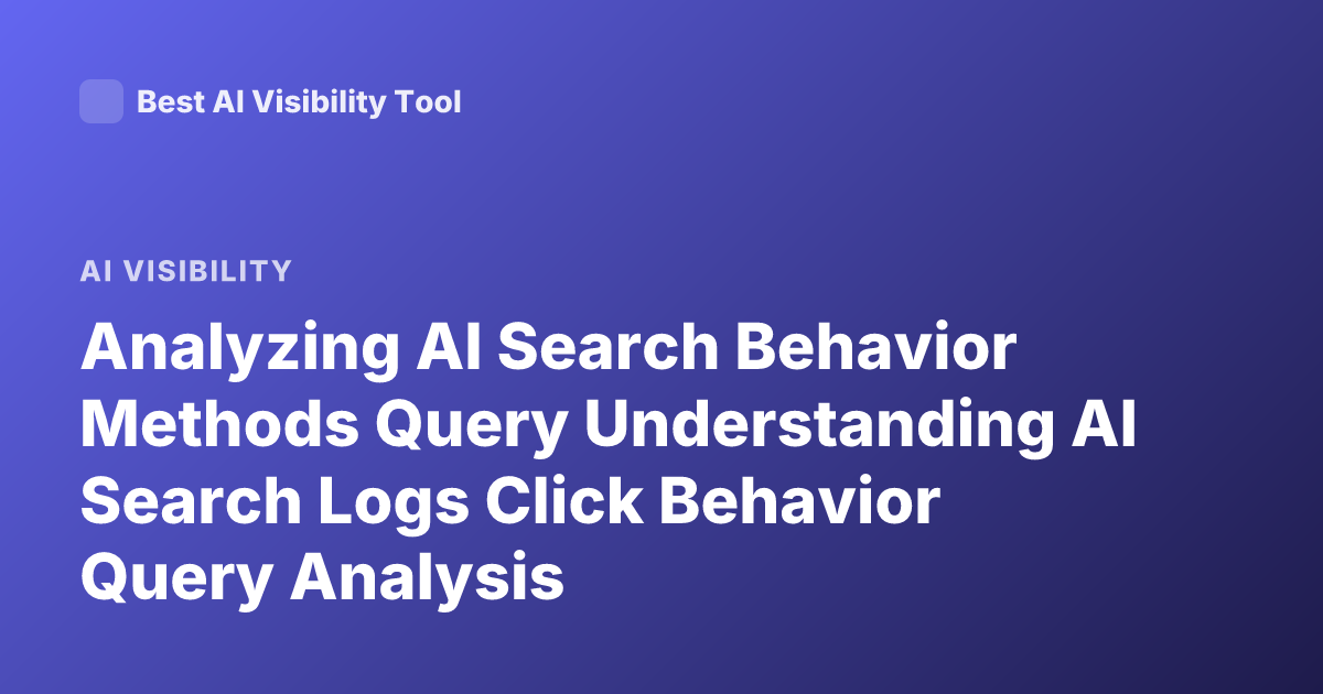 Analyzing AI Search Behavior Methods Query Understanding AI Search Logs Click Behavior Query Analysis