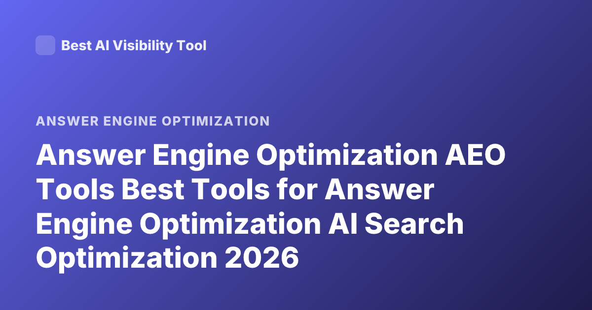 Answer Engine Optimization AEO Tools Best Tools for Answer Engine Optimization AI Search Optimization 2026