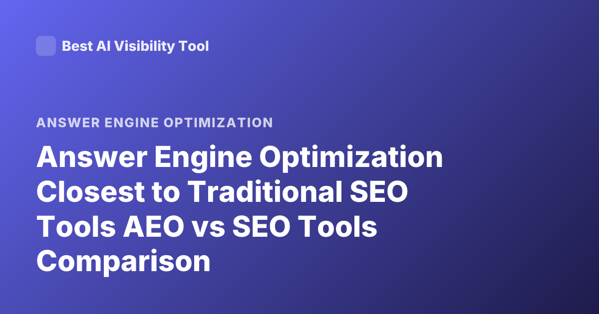 Answer Engine Optimization Closest to Traditional SEO Tools AEO vs SEO Tools Comparison