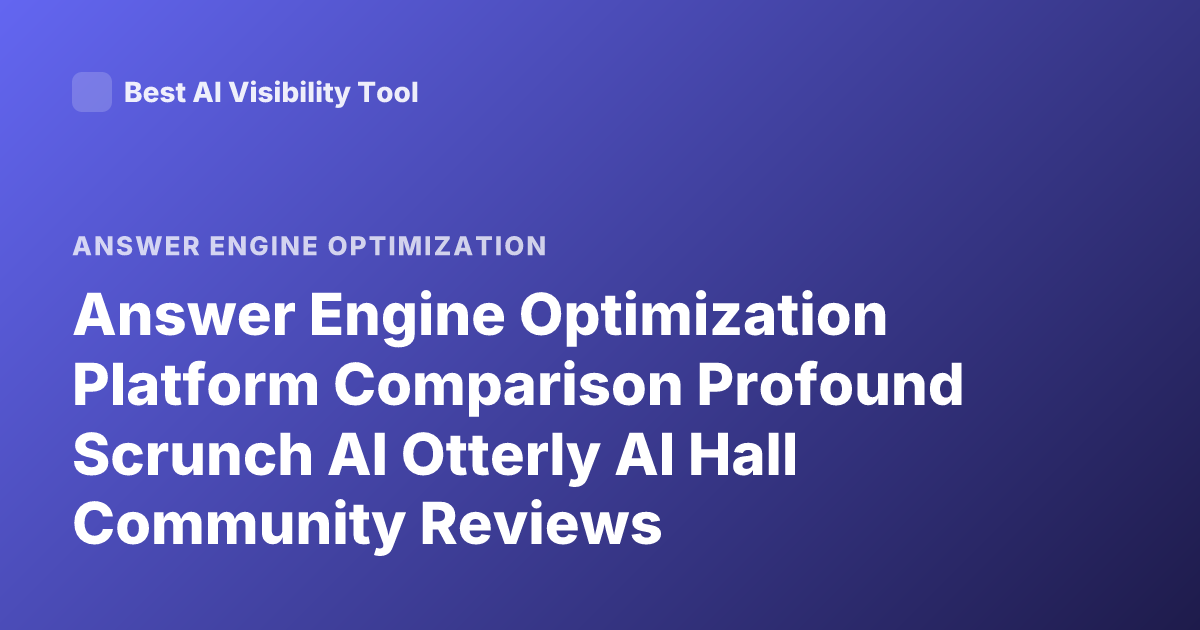 Answer Engine Optimization Platform Comparison Profound Scrunch AI Otterly AI Hall Community Reviews