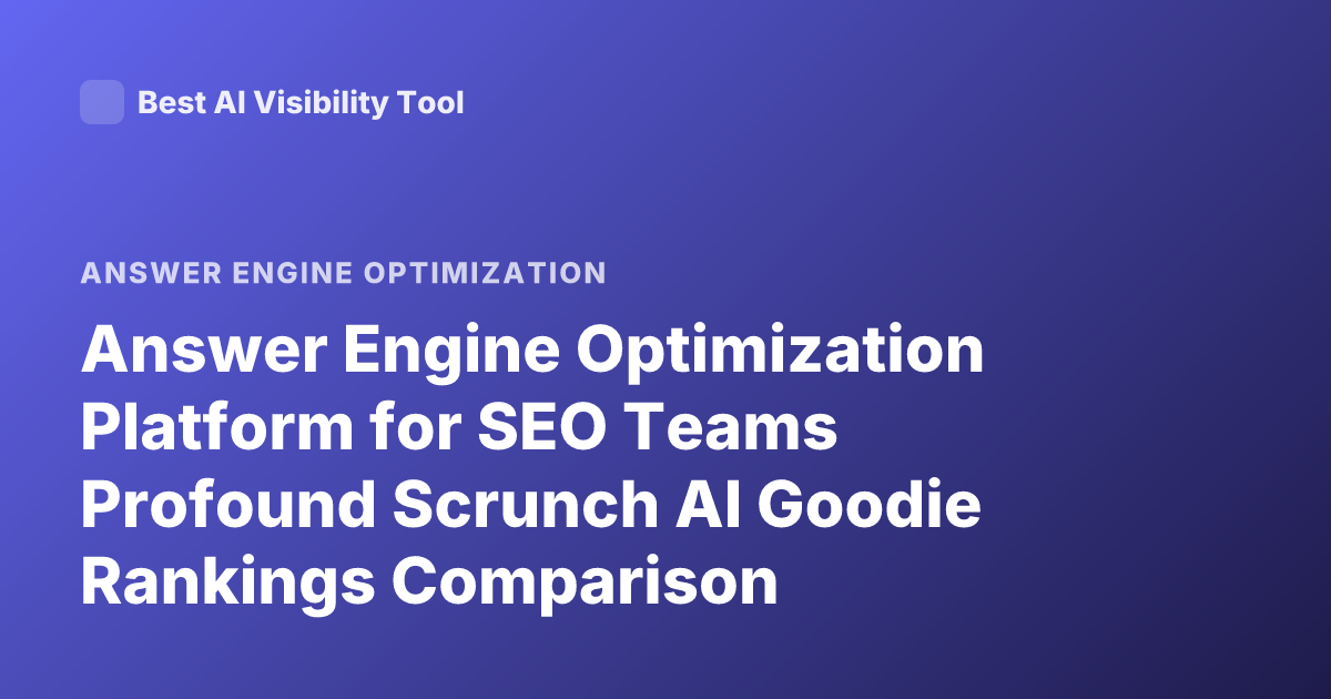 Answer Engine Optimization Platform for SEO Teams Profound Scrunch AI Goodie Rankings Comparison
