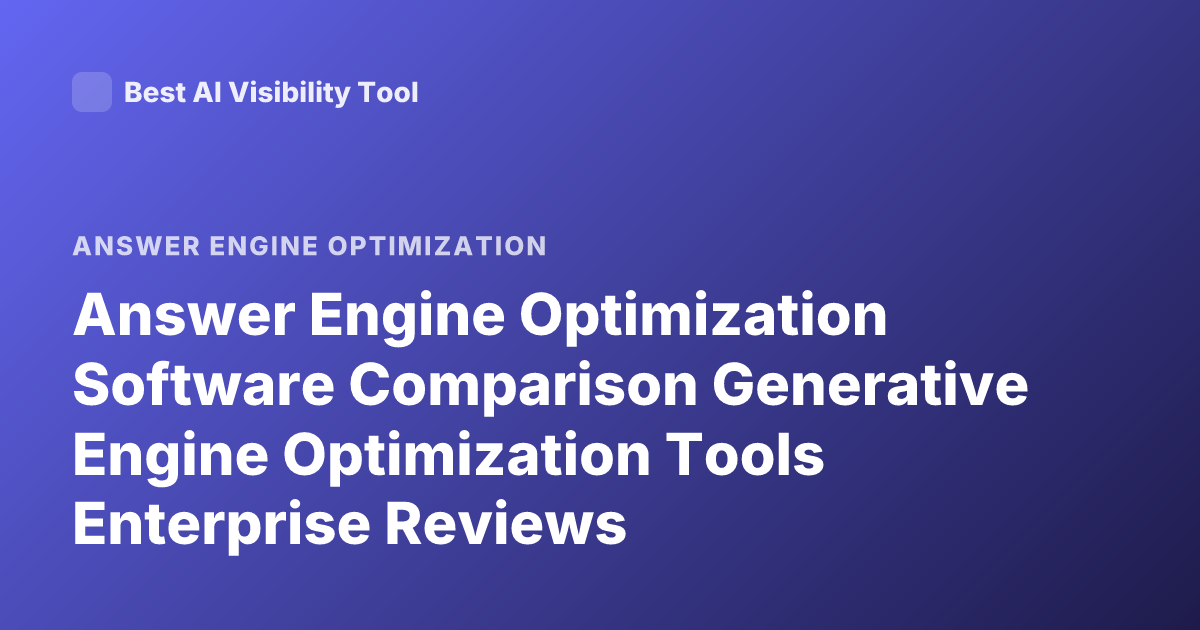 Answer Engine Optimization Software Comparison Generative Engine Optimization Tools Enterprise Reviews