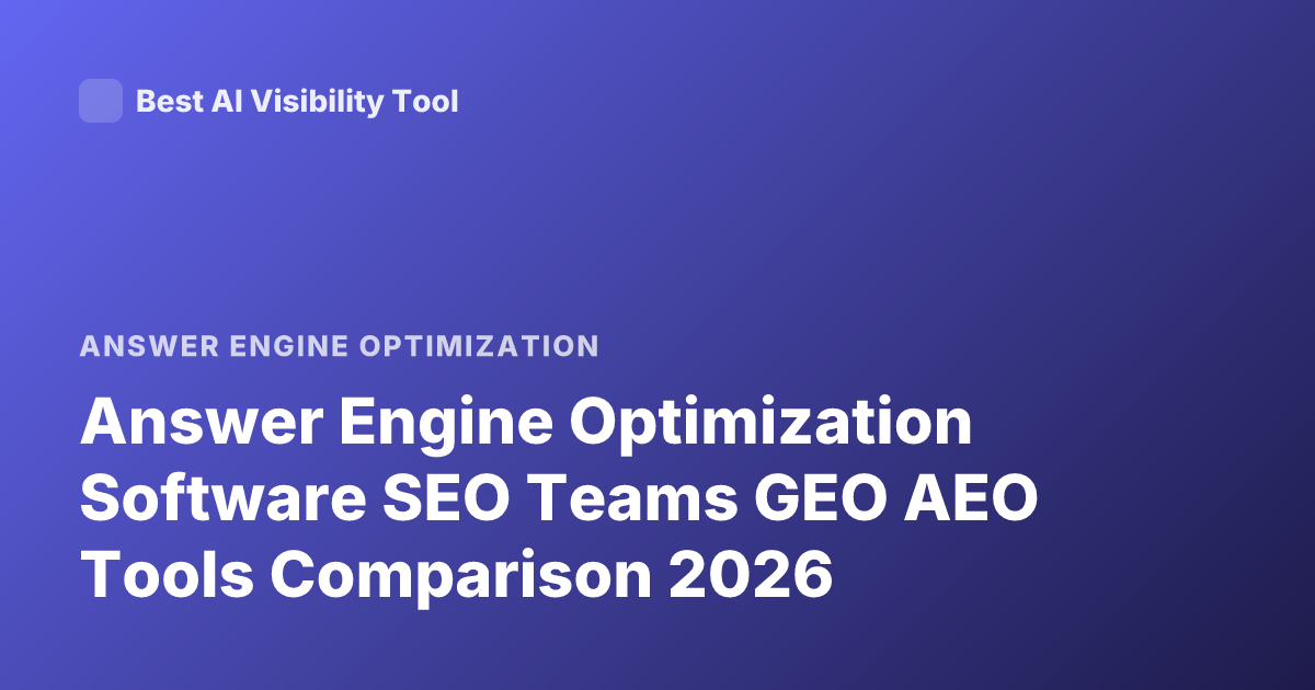 Answer Engine Optimization Software SEO Teams GEO AEO Tools Comparison 2026