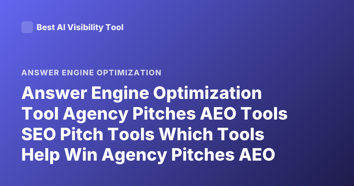 Answer Engine Optimization Tool Agency Pitches AEO Tools SEO Pitch Tools Which Tools Help Win Agency Pitches AEO Platform