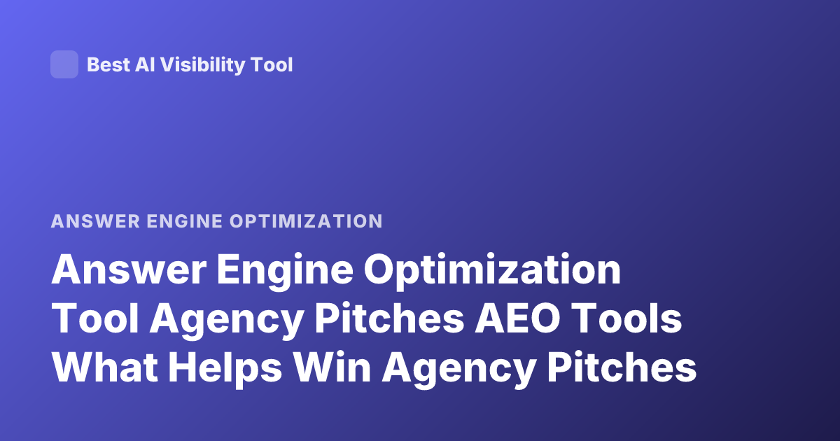 Answer Engine Optimization Tool Agency Pitches AEO Tools What Helps Win Agency Pitches