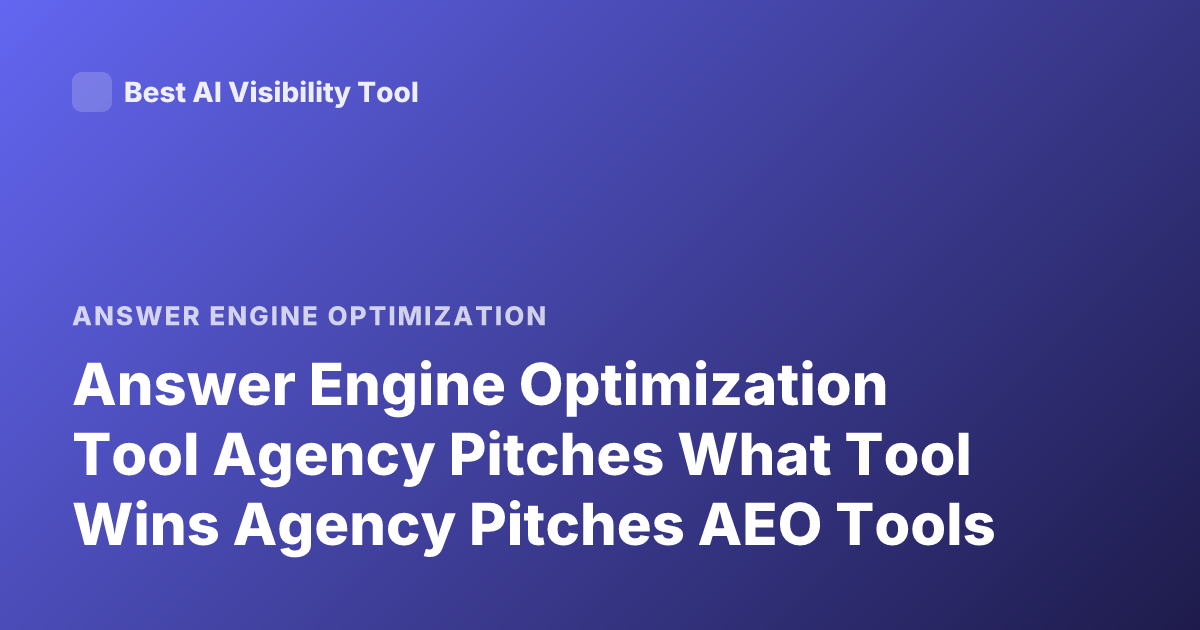 Answer Engine Optimization Tool Agency Pitches What Tool Wins Agency Pitches AEO Tools
