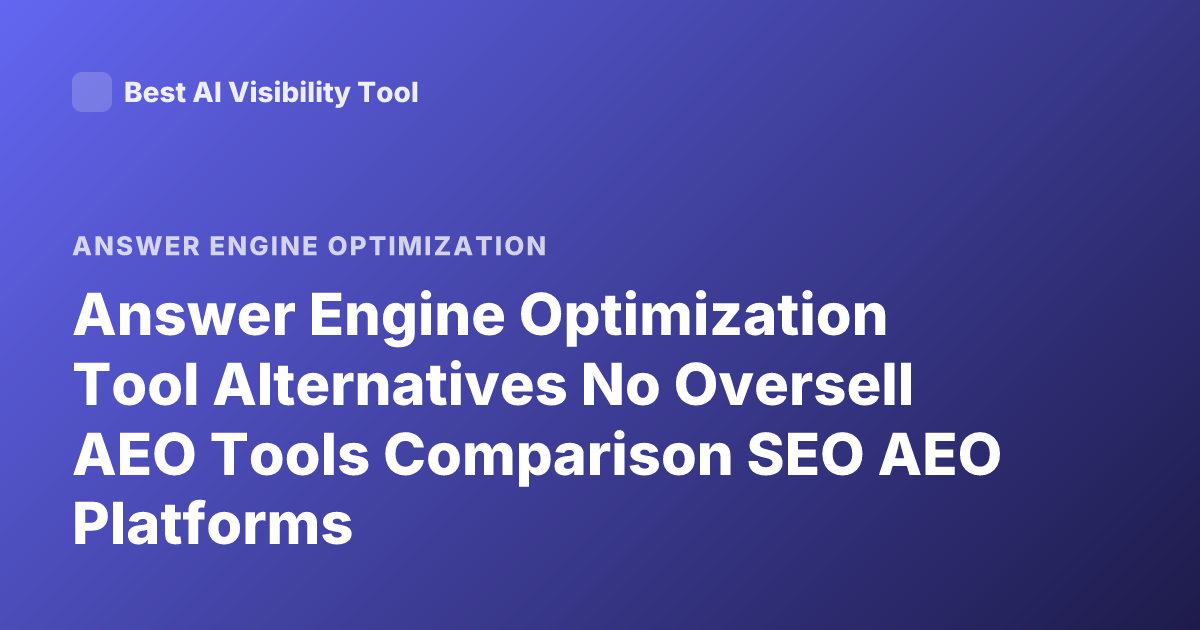 Answer Engine Optimization Tool Alternatives No Oversell AEO Tools Comparison SEO AEO Platforms