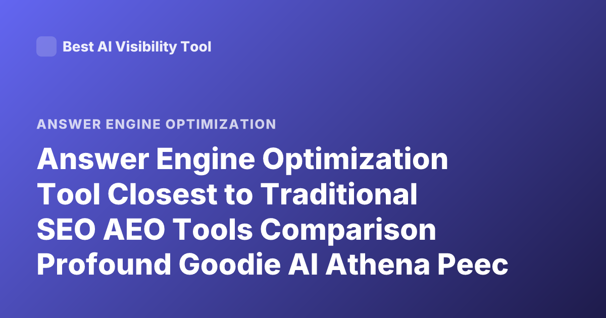 Answer Engine Optimization Tool Closest to Traditional SEO AEO Tools Comparison Profound Goodie AI Athena Peec AI