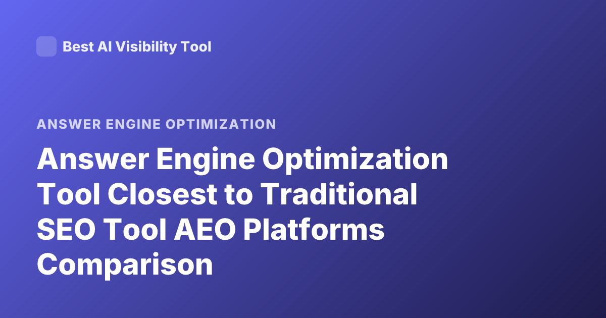 Answer Engine Optimization Tool Closest to Traditional SEO Tool AEO Platforms Comparison