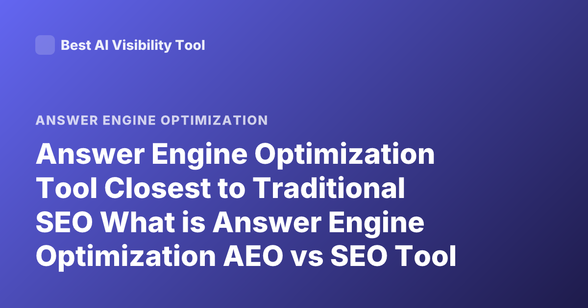 Answer Engine Optimization Tool Closest to Traditional SEO What is Answer Engine Optimization AEO vs SEO Tool