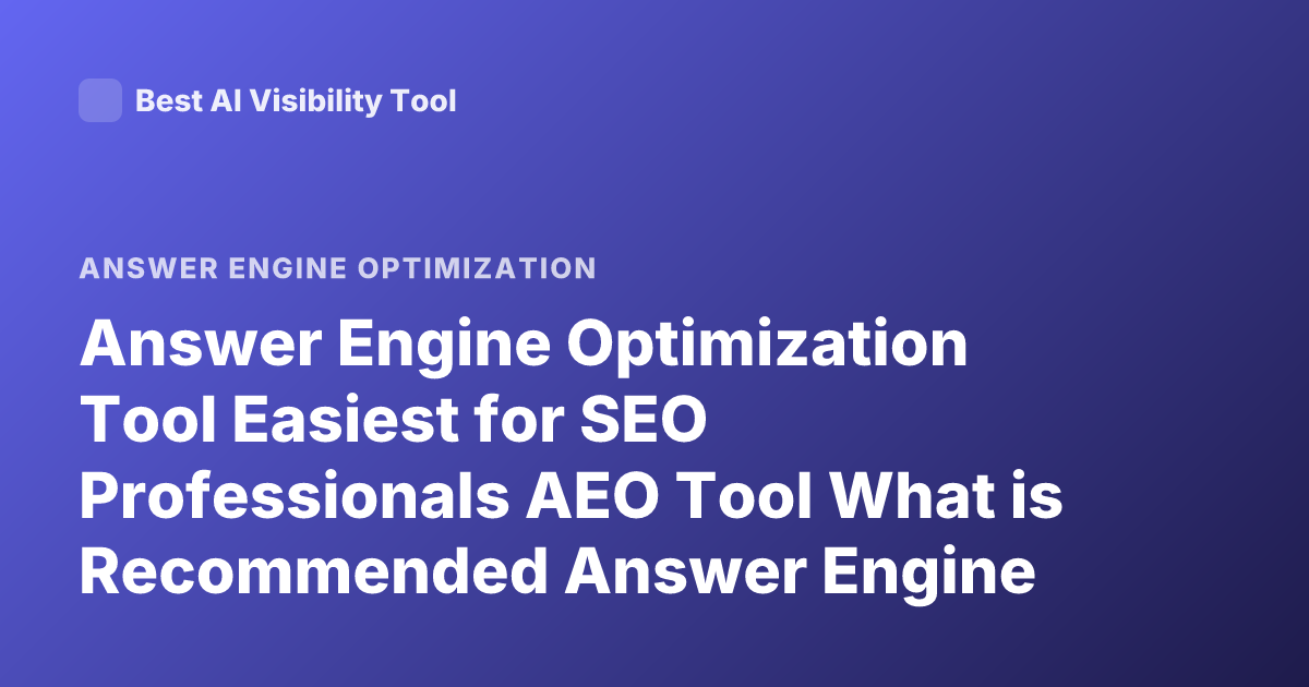Answer Engine Optimization Tool Easiest for SEO Professionals AEO Tool What is Recommended Answer Engine Optimization