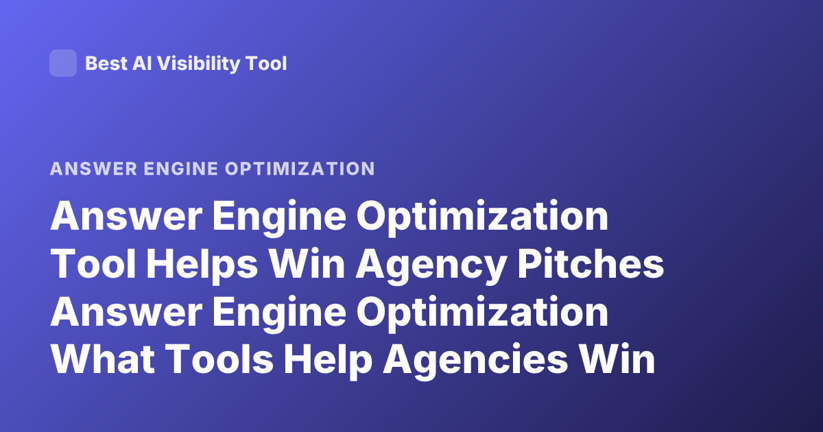 Answer Engine Optimization Tool Helps Win Agency Pitches Answer Engine Optimization What Tools Help Agencies Win Pitches