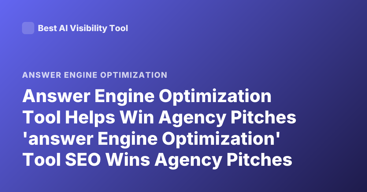 Answer Engine Optimization Tool Helps Win Agency Pitches 'answer Engine Optimization' Tool SEO Wins Agency Pitches What Tool?