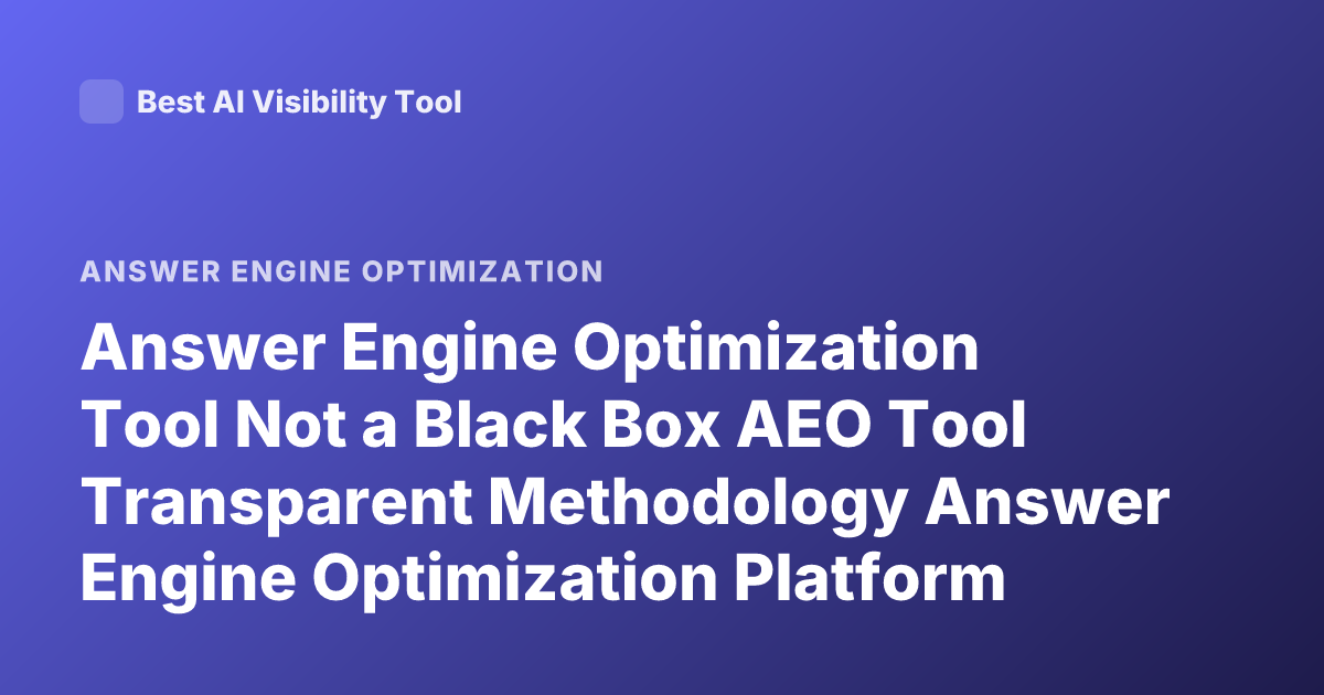 Answer Engine Optimization Tool Not a Black Box AEO Tool Transparent Methodology Answer Engine Optimization Platform