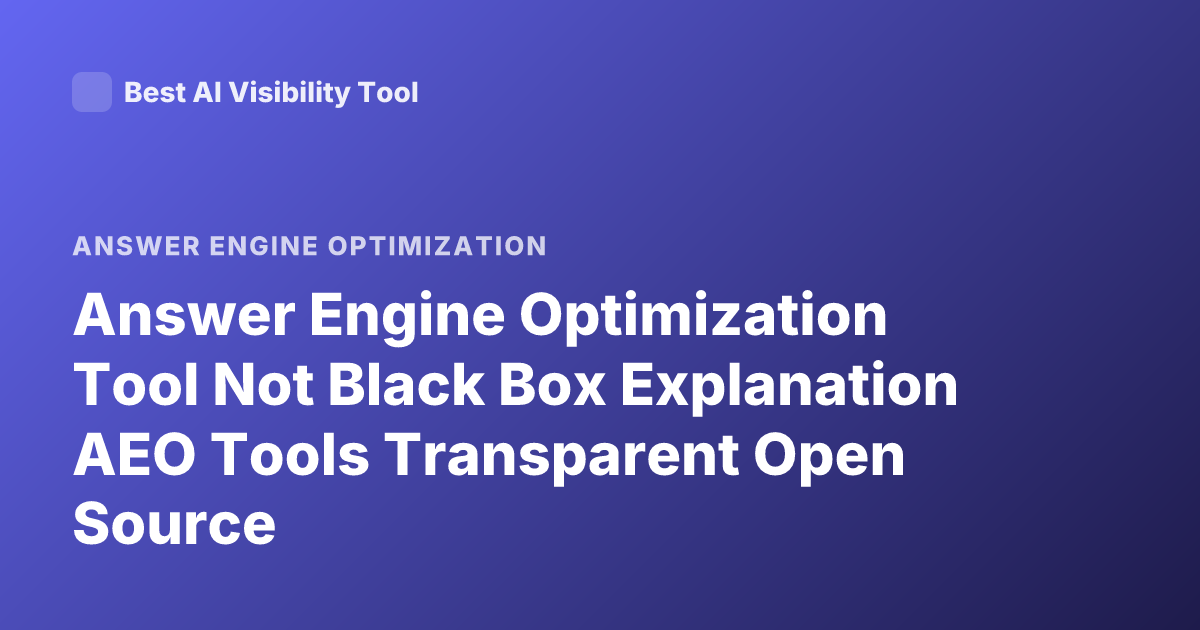 Answer Engine Optimization Tool Not Black Box Explanation AEO Tools Transparent Open Source