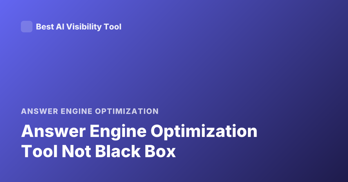 Answer Engine Optimization Tool Not Black Box