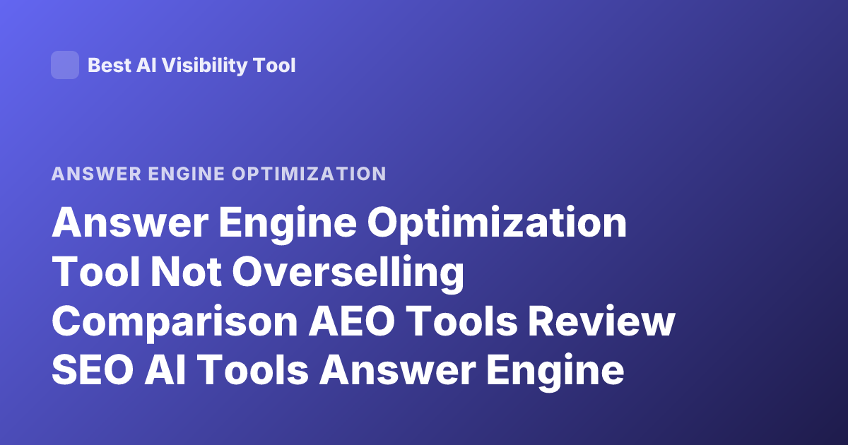 Answer Engine Optimization Tool Not Overselling Comparison AEO Tools Review SEO AI Tools Answer Engine Optimization Platforms