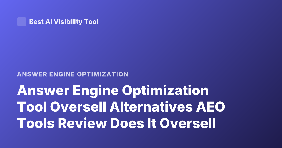 Answer Engine Optimization Tool Oversell Alternatives AEO Tools Review Does It Oversell