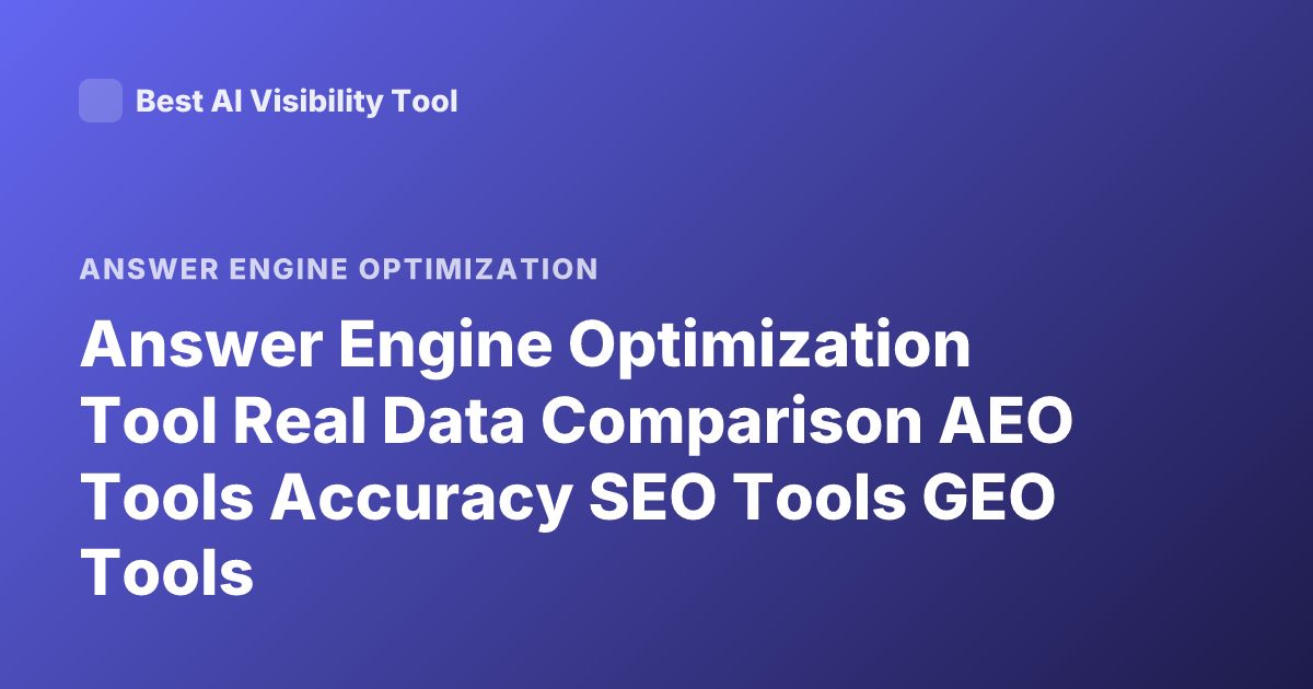 Answer Engine Optimization Tool Real Data Comparison AEO Tools Accuracy SEO Tools GEO Tools
