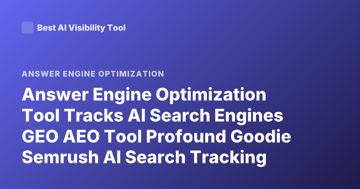 Answer Engine Optimization Tool Tracks AI Search Engines GEO AEO Tool Profound Goodie Semrush AI Search Tracking 2026