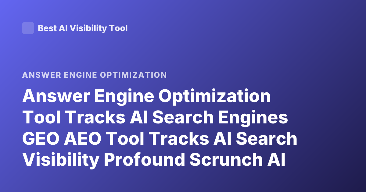 Answer Engine Optimization Tool Tracks AI Search Engines GEO AEO Tool Tracks AI Search Visibility Profound Scrunch AI Rankings