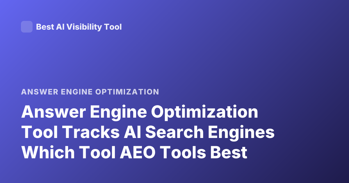 Answer Engine Optimization Tool Tracks AI Search Engines Which Tool AEO Tools Best
