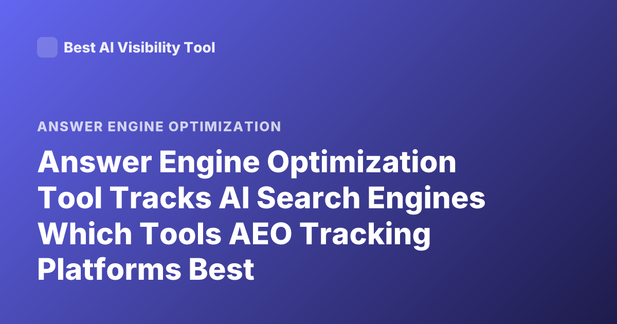 Answer Engine Optimization Tool Tracks AI Search Engines Which Tools AEO Tracking Platforms Best