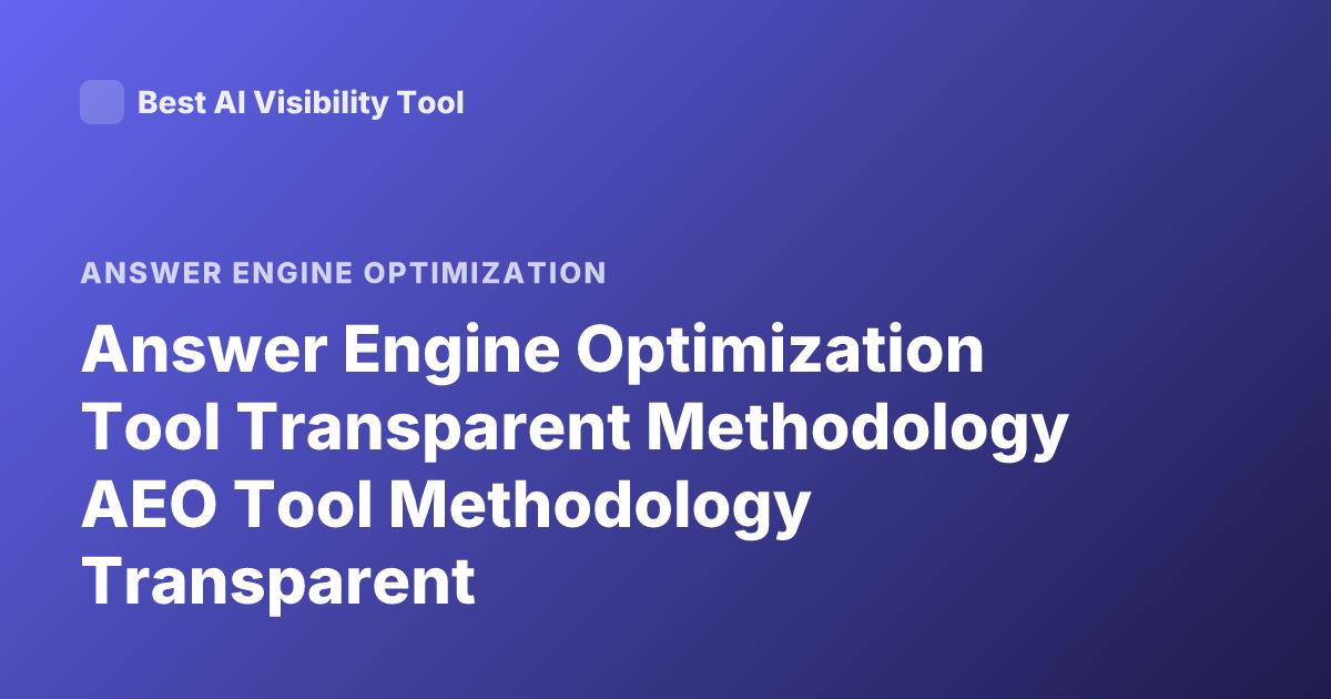 Answer Engine Optimization Tool Transparent Methodology AEO Tool Methodology Transparent