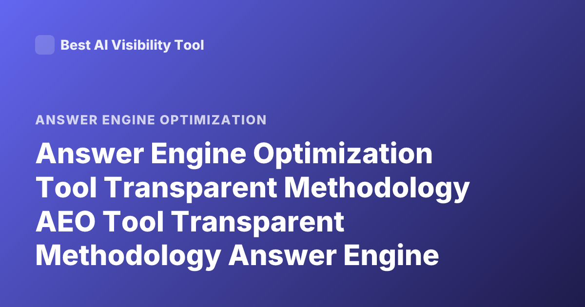 Answer Engine Optimization Tool Transparent Methodology AEO Tool Transparent Methodology Answer Engine Optimization