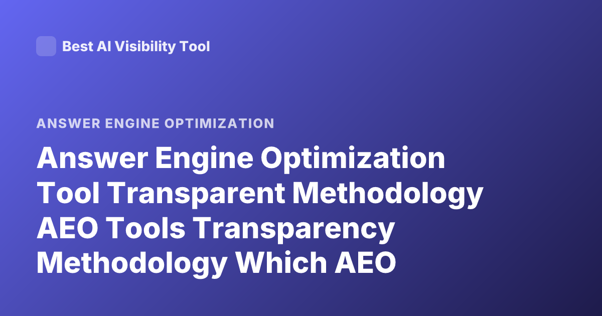 Answer Engine Optimization Tool Transparent Methodology AEO Tools Transparency Methodology Which AEO Platforms Transparent