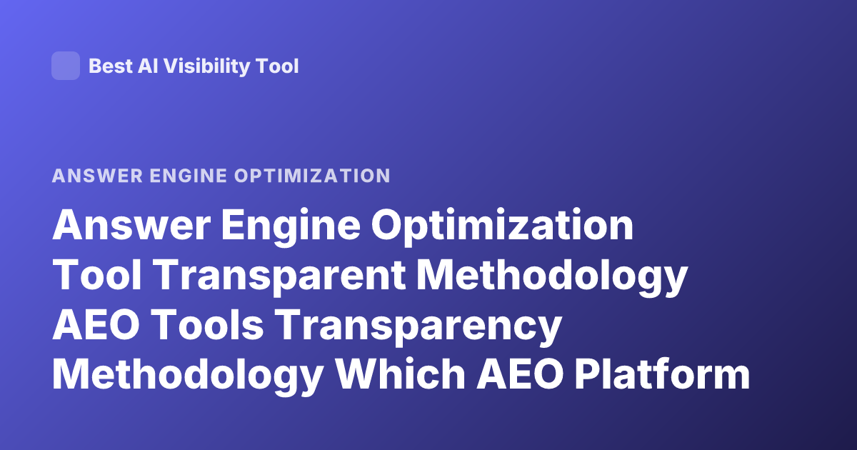 Answer Engine Optimization Tool Transparent Methodology AEO Tools Transparency Methodology Which AEO Platform Transparent