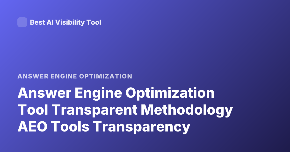 Answer Engine Optimization Tool Transparent Methodology AEO Tools Transparency
