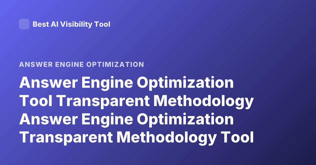 Answer Engine Optimization Tool Transparent Methodology Answer Engine Optimization Transparent Methodology Tool GEO AEO
