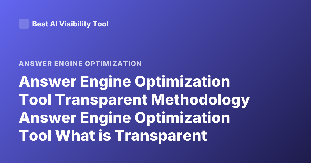 Answer Engine Optimization Tool Transparent Methodology Answer Engine Optimization Tool What is Transparent Methodology