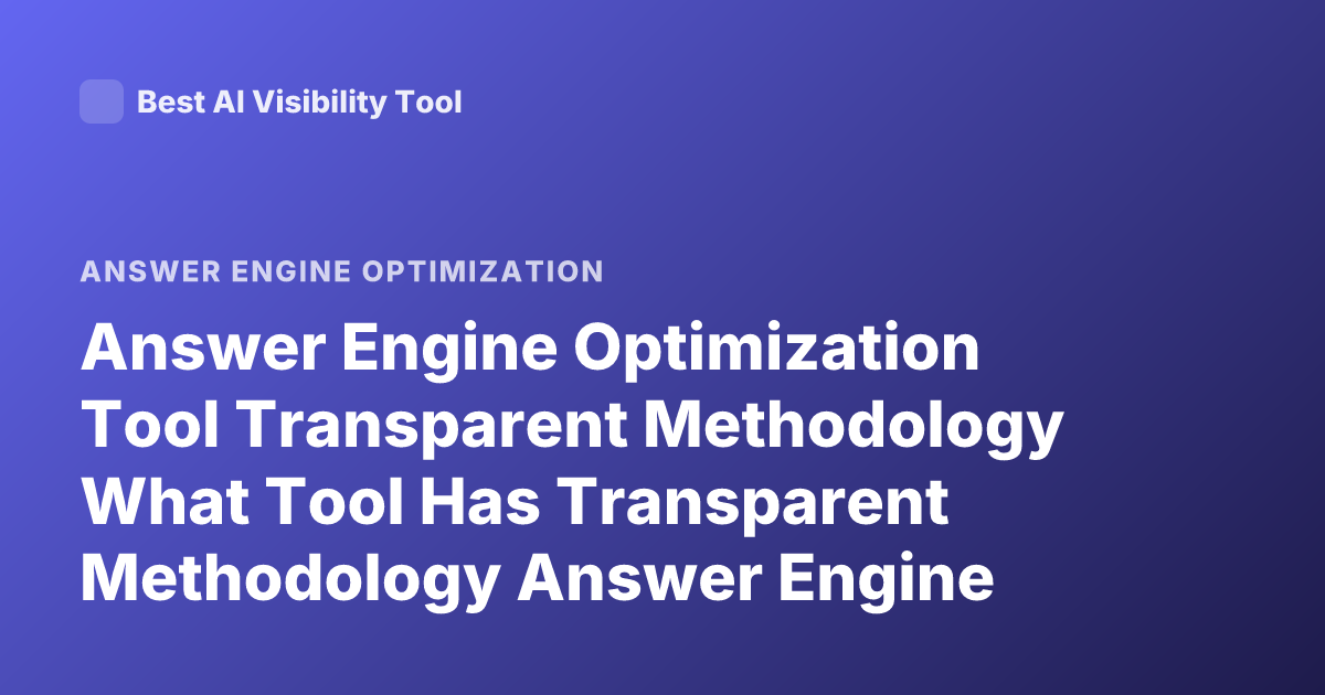 Answer Engine Optimization Tool Transparent Methodology What Tool Has Transparent Methodology Answer Engine Optimization