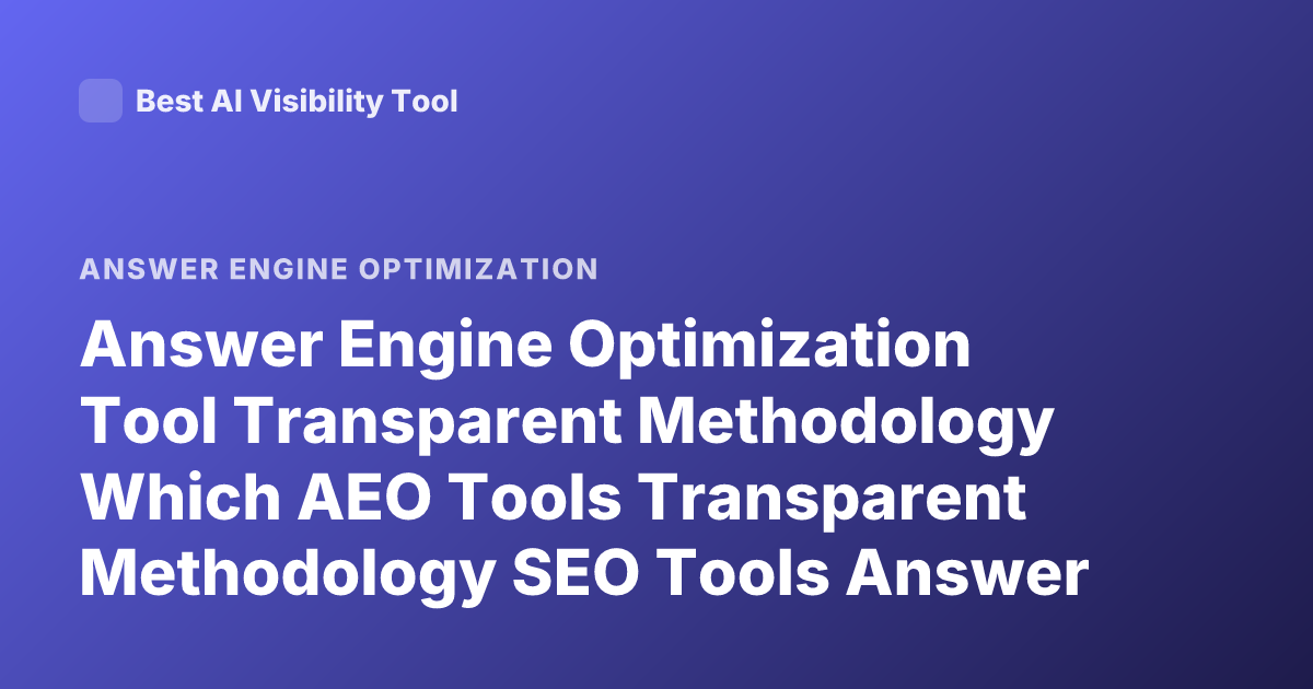 Answer Engine Optimization Tool Transparent Methodology Which AEO Tools Transparent Methodology SEO Tools Answer Engine Optimization Comparison