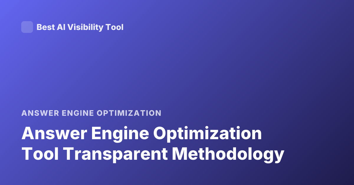 Answer Engine Optimization Tool Transparent Methodology