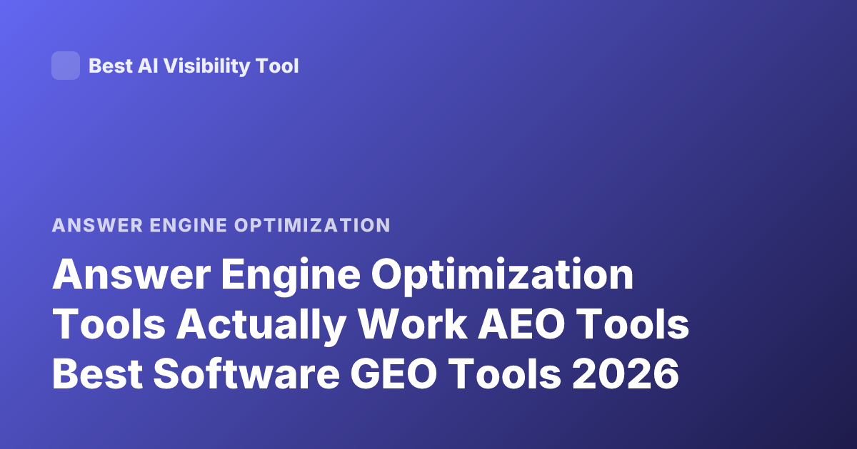 Answer Engine Optimization Tools Actually Work AEO Tools Best Software GEO Tools 2026