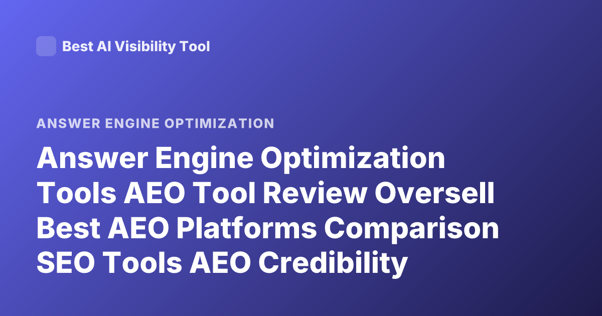Answer Engine Optimization Tools AEO Tool Review Oversell Best AEO Platforms Comparison SEO Tools AEO Credibility