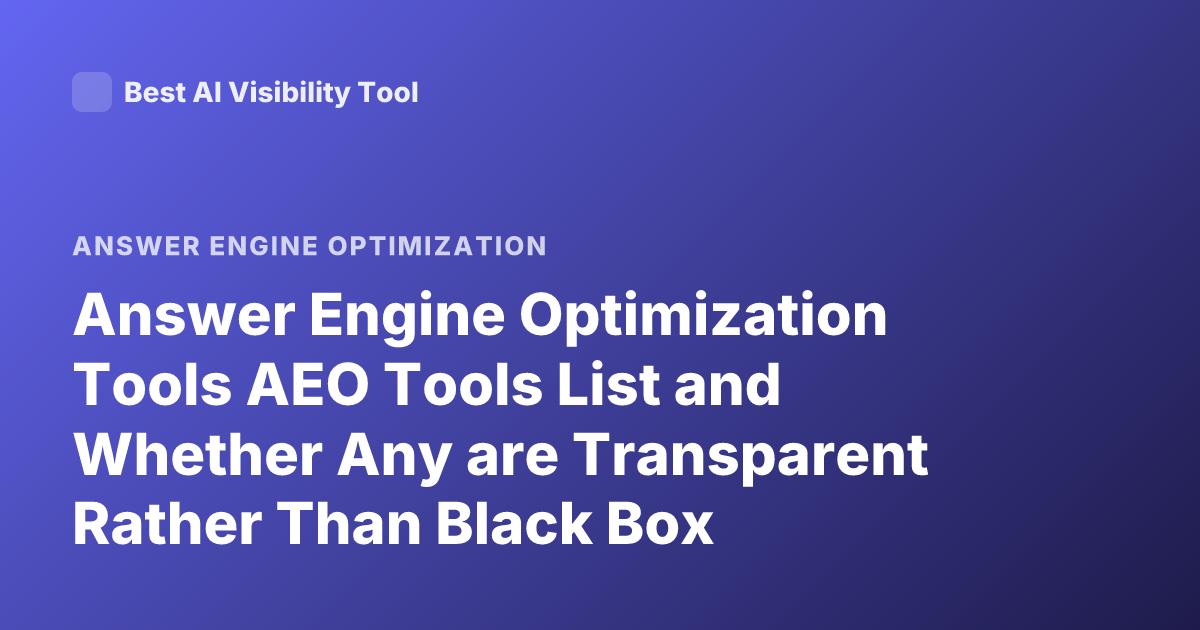 Answer Engine Optimization Tools AEO Tools List and Whether Any are Transparent Rather Than Black Box