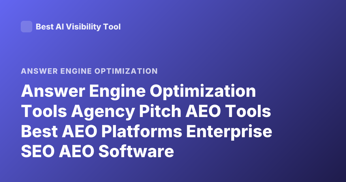 Answer Engine Optimization Tools Agency Pitch AEO Tools Best AEO Platforms Enterprise SEO AEO Software