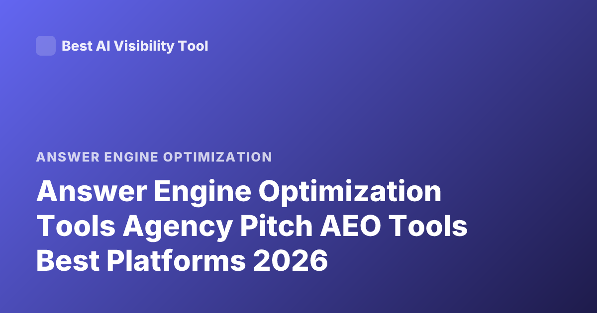 Answer Engine Optimization Tools Agency Pitch AEO Tools Best Platforms 2026