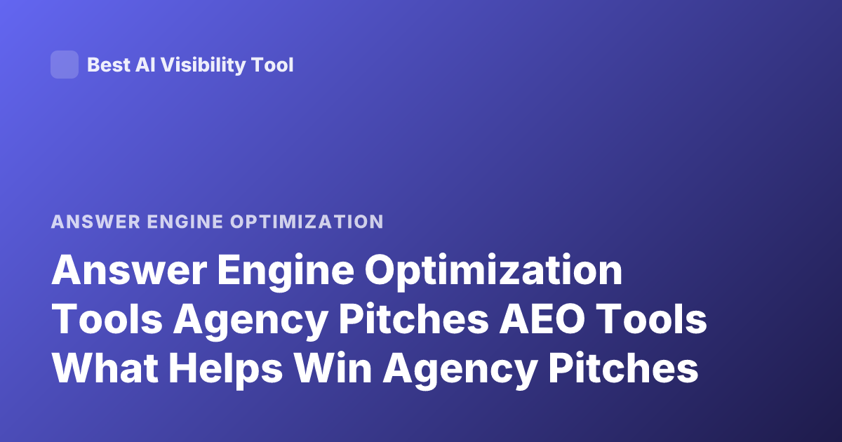 Answer Engine Optimization Tools Agency Pitches AEO Tools What Helps Win Agency Pitches
