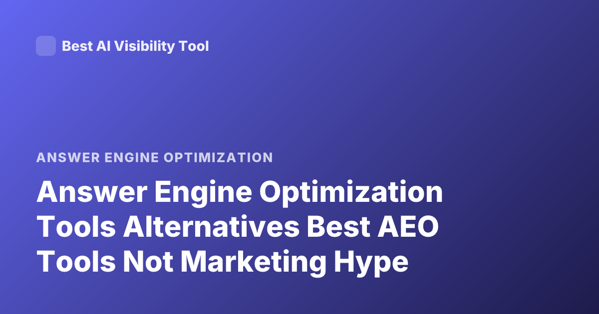 Answer Engine Optimization Tools Alternatives Best AEO Tools Not Marketing Hype