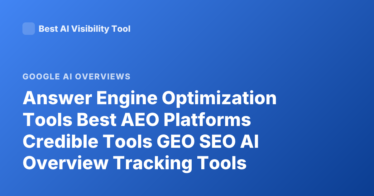 Answer Engine Optimization Tools Best AEO Platforms Credible Tools GEO SEO AI Overview Tracking Tools