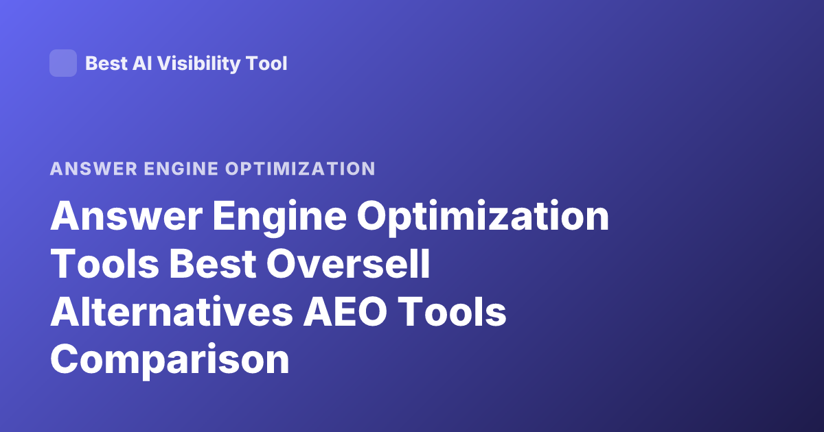 Answer Engine Optimization Tools Best Oversell Alternatives AEO Tools Comparison