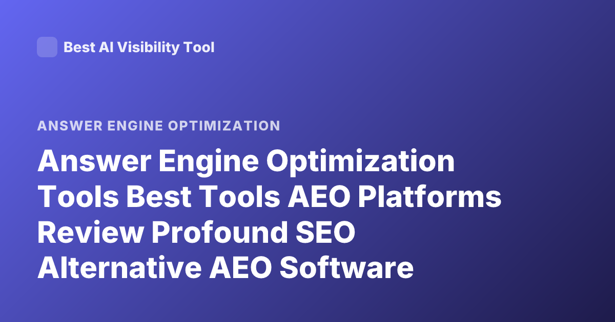 Answer Engine Optimization Tools Best Tools AEO Platforms Review Profound SEO Alternative AEO Software