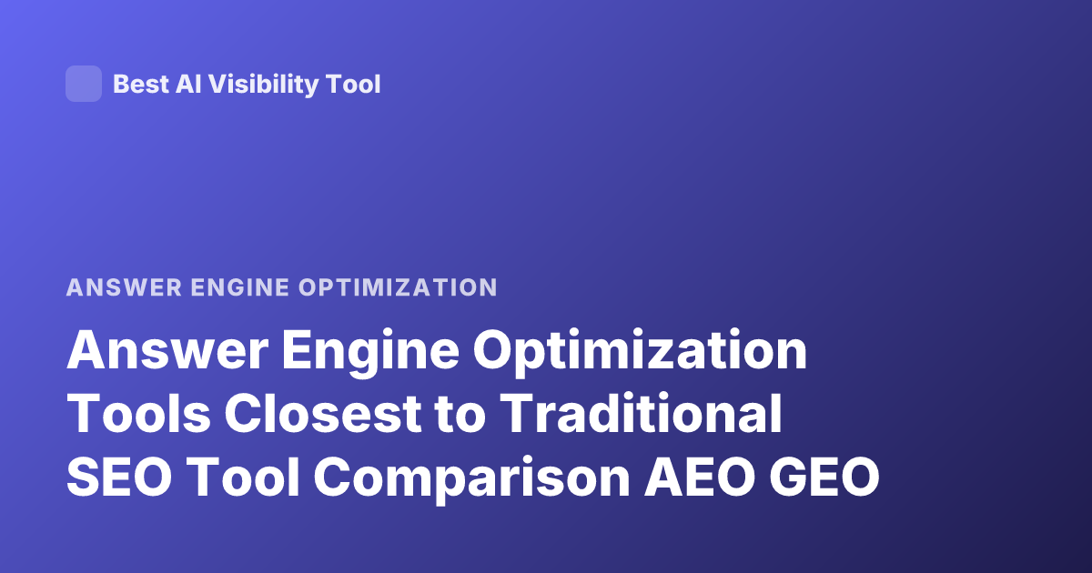 Answer Engine Optimization Tools Closest to Traditional SEO Tool Comparison AEO GEO