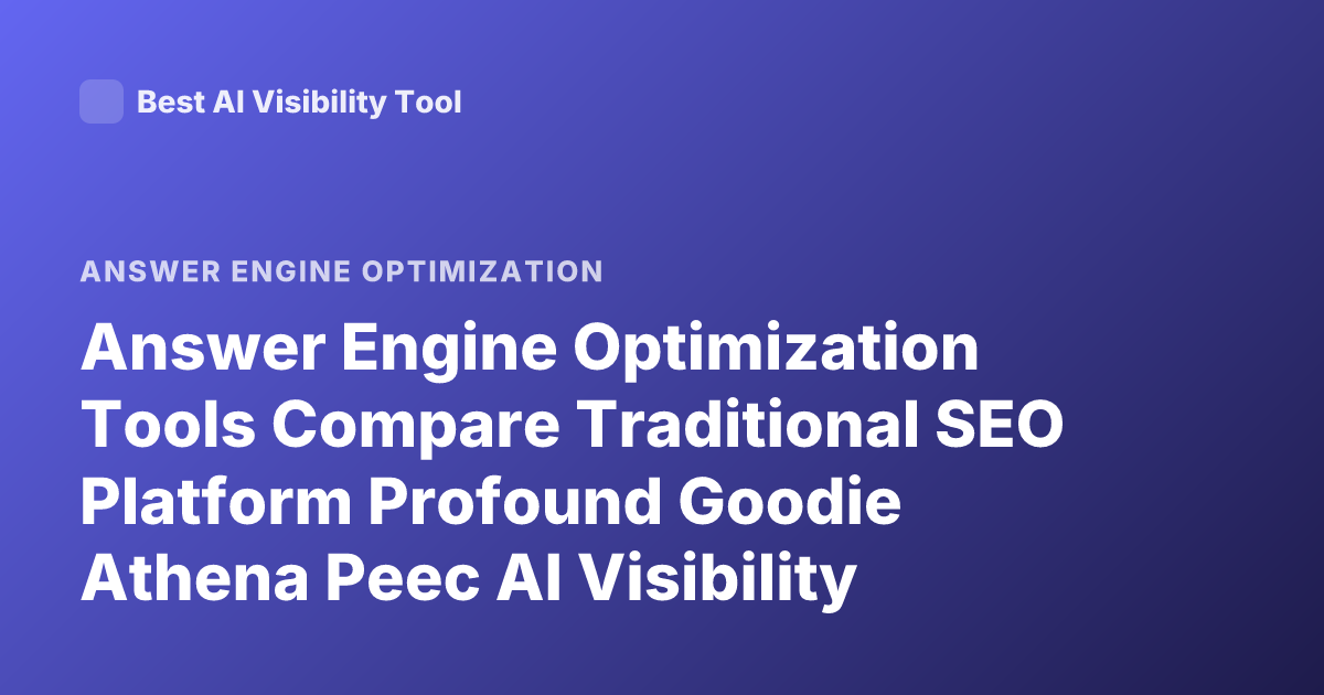 Answer Engine Optimization Tools Compare Traditional SEO Platform Profound Goodie Athena Peec AI Visibility