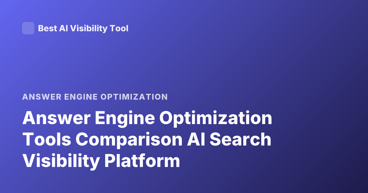 Answer Engine Optimization Tools Comparison AI Search Visibility Platform